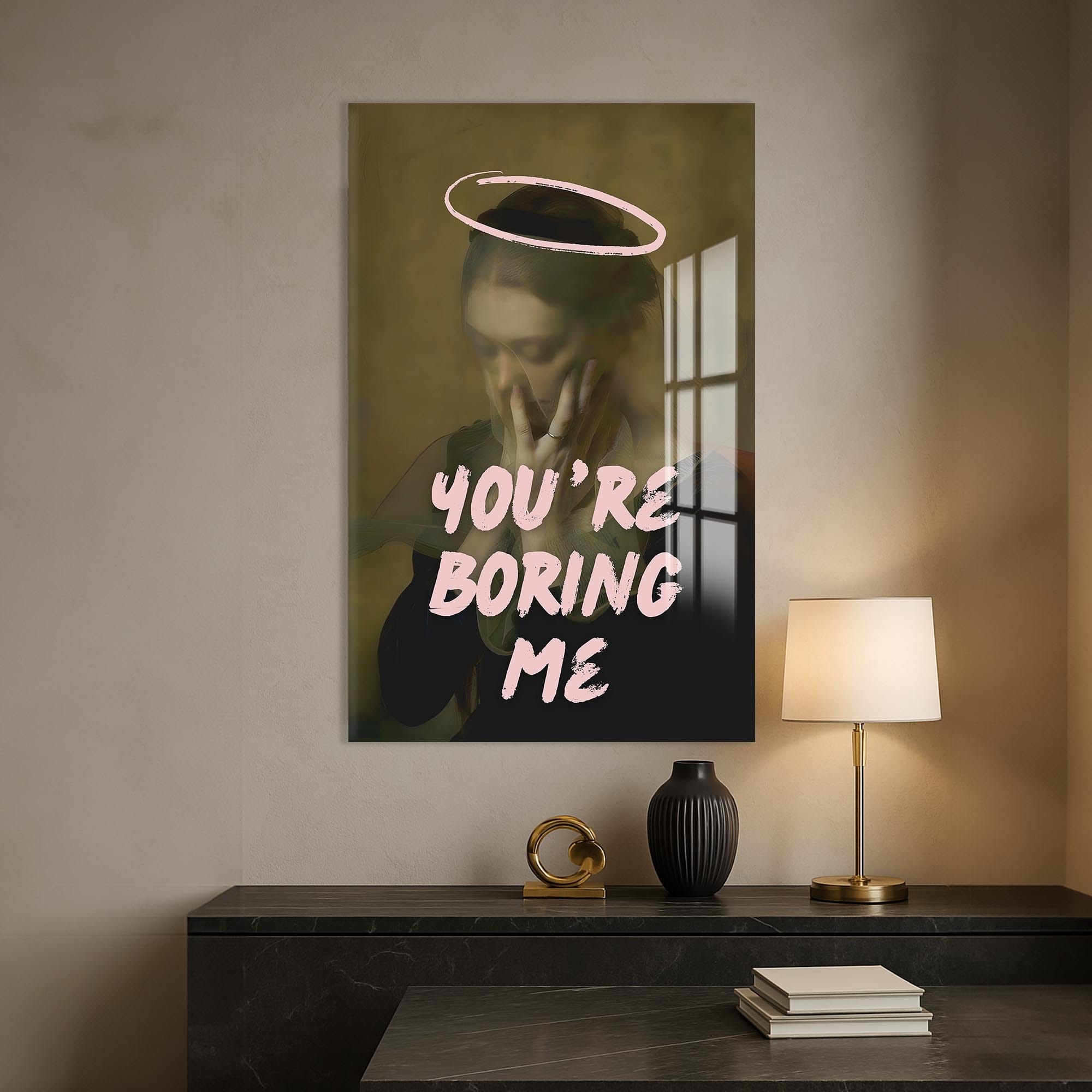 Artronauts Glass Print You’re Boring Me - Tempered Glass Wall Art