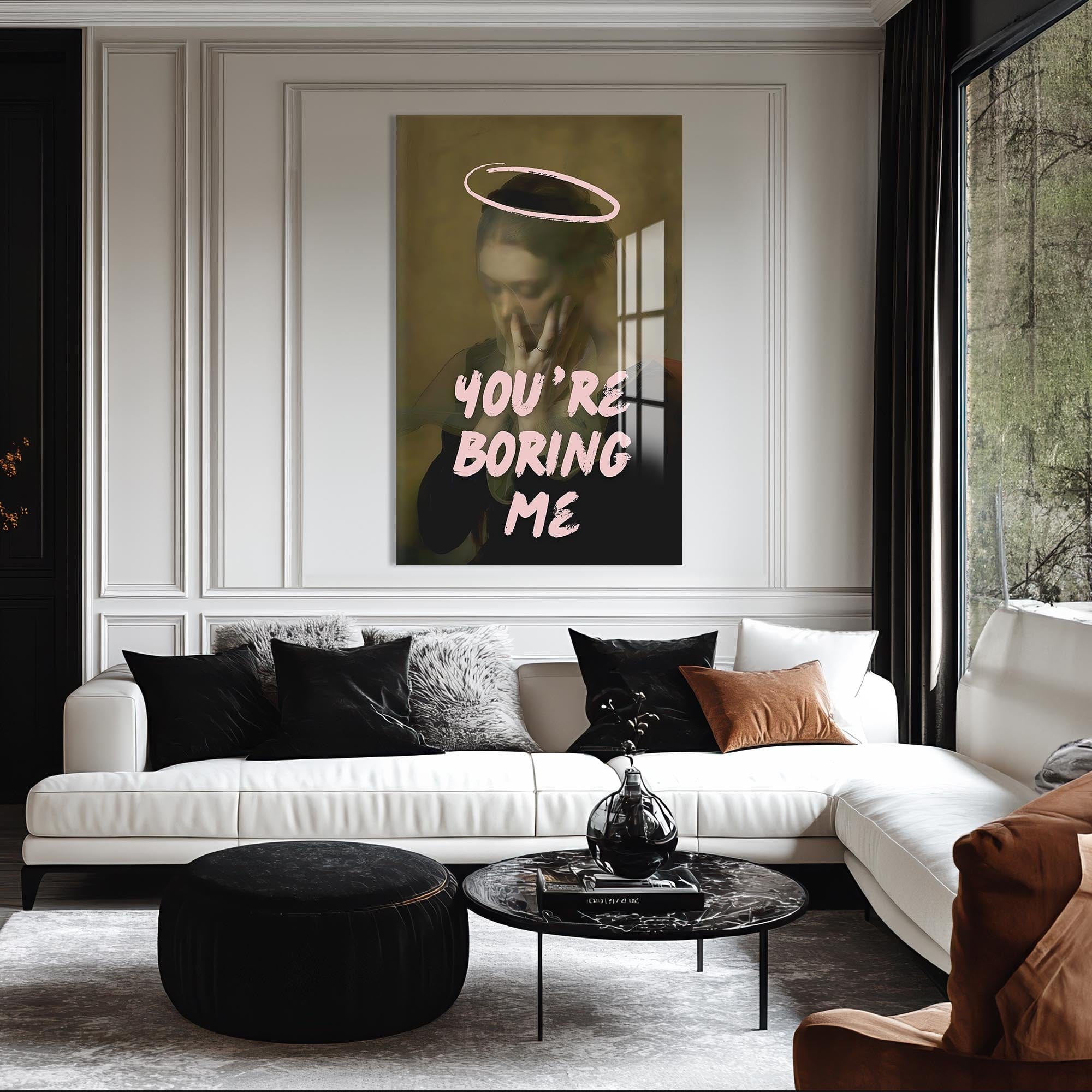 Artronauts Glass Print You’re Boring Me - Tempered Glass Wall Art