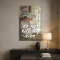 Artronauts Glass Print Do Not Kill My Vibe - Tempered Glass Wall Art