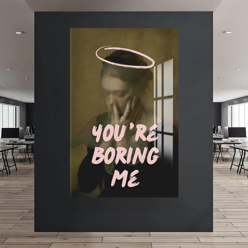 Artronauts Glass Print You’re Boring Me - Tempered Glass Wall Art